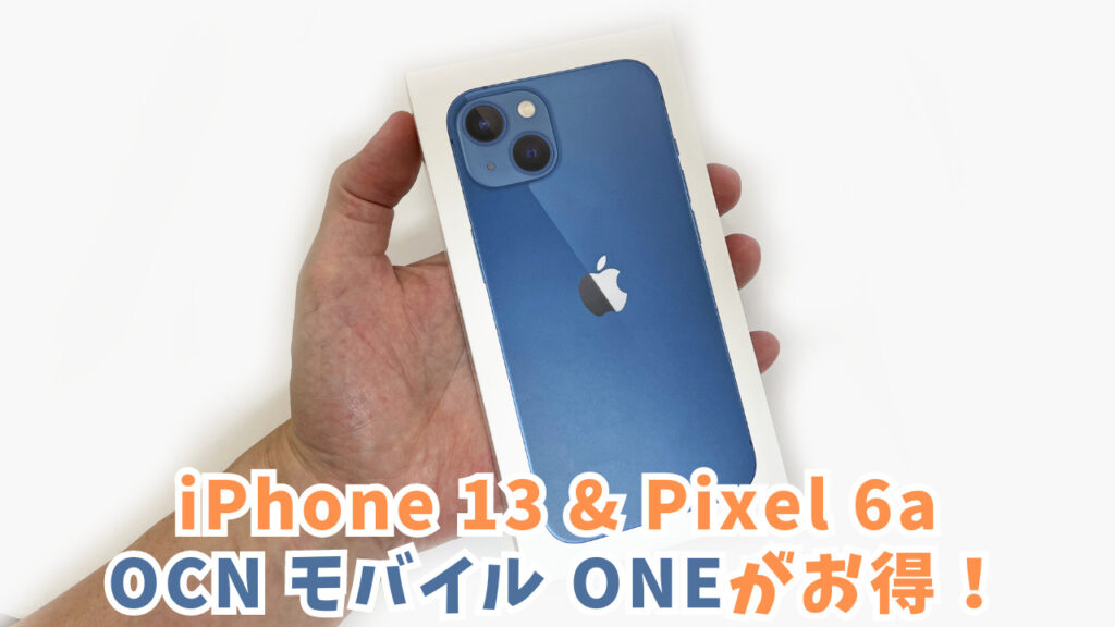 【OCN モバイル ONE】iPhone 13 256GB と Pixel 6a がお得！新規＆MNPどちらもOK！