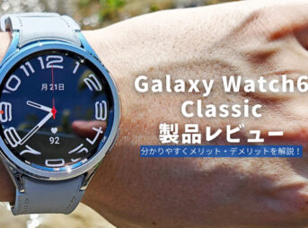 Galaxy Watch6 Classic 製品レビュー | 分かりやすくメリット・デメリットを解説！