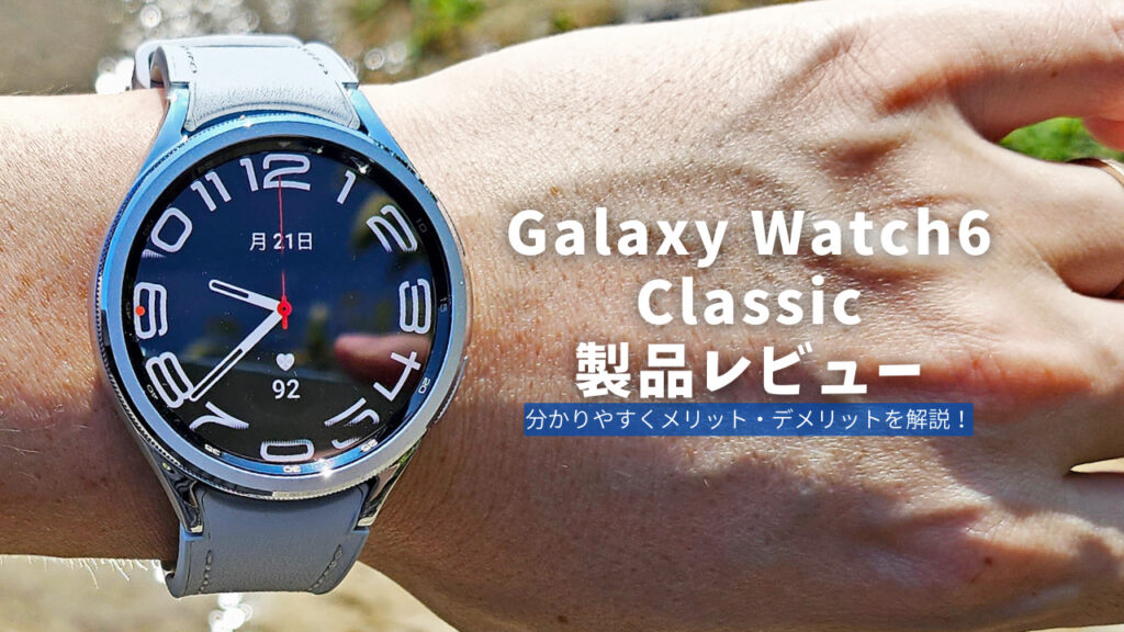 Galaxy Watch6 Classic 製品レビュー | 分かりやすくメリット・デメリットを解説！