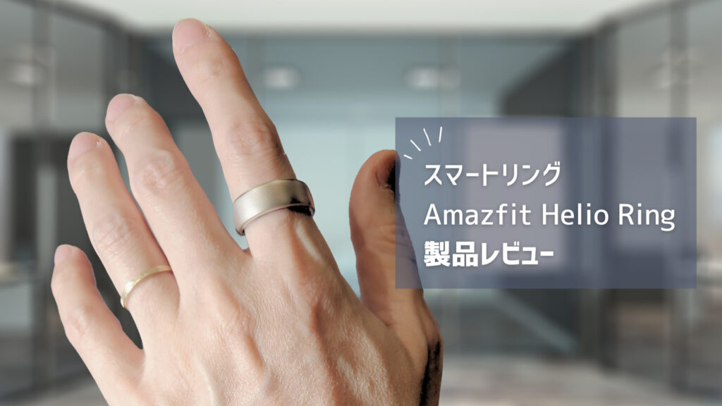 【Amazfit Helio Ring レビュー】課題は「サイズ」か。ウォッチと併用で精度が上がるスマートリング