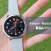 【Xiaomi Watch S4 レビュー】外観特化から脱却！ヘルスケアも使える“魅せるスマートウォッチ”に進化