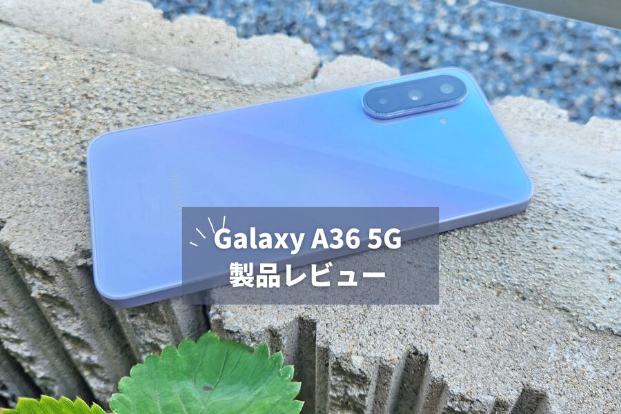 Galaxy A36 5G 実機レビュー｜5万円台で買えるAI搭載スマホの本音評価