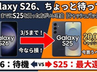 Galaxy S26、ちょっと待って。3/5までにS25を買った方がいい理由【キャッシュバック比較】