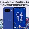 【4/14発売】Google Pixel 10aの価格・スペックまとめ｜ソフトバンクMNPで月額402円にする方法