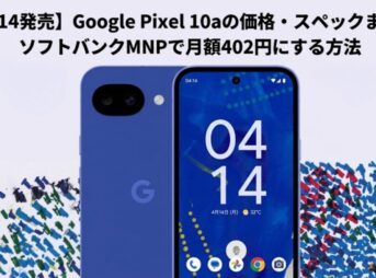 【4/14発売】Google Pixel 10aの価格・スペックまとめ｜ソフトバンクMNPで月額402円にする方法