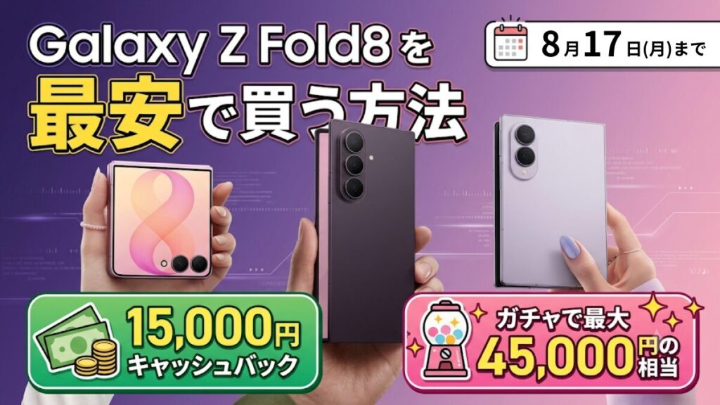 Galaxy Z Fold8を安く買う方法｜8月17日までの15,000円CB+ガチャで最大45,000円相当